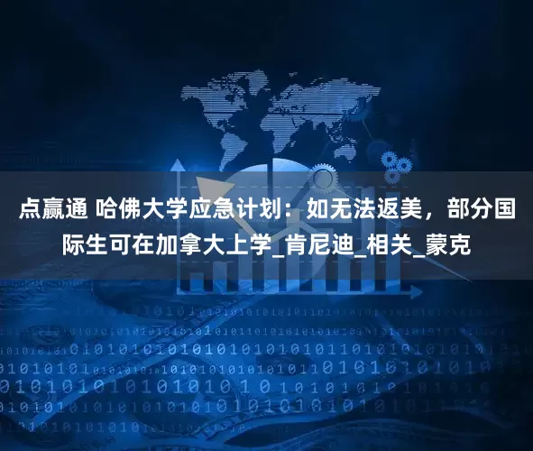 点赢通 哈佛大学应急计划：如无法返美，部分国际生可在加拿大上学_肯尼迪_相关_蒙克
